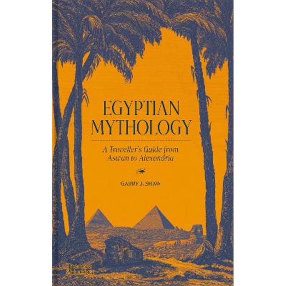 Egyptian Mythology: A Traveller's Guide from Aswan to Alexandria (Hardback) - Garry J. Shaw